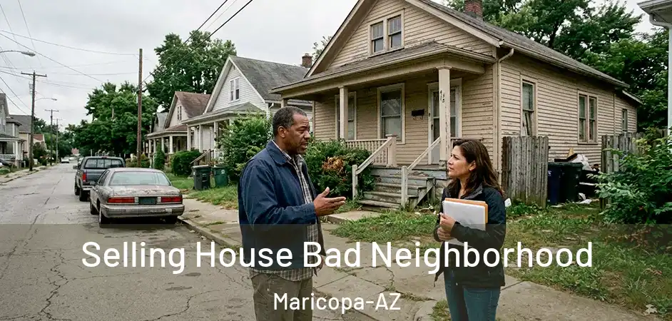 Selling House Bad Neighborhood Maricopa-AZ
